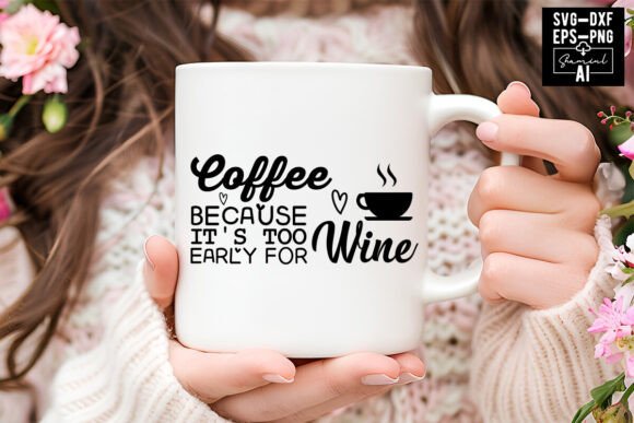 Coffee Because Its Too Early For Wine S