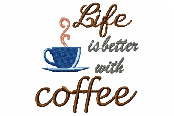 Life is Better with Coffee Embroidery Design