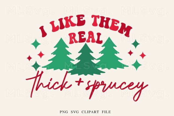 I Like Them Real Thick and Sprucey PNG Graphic Print Templates By MLStudio
