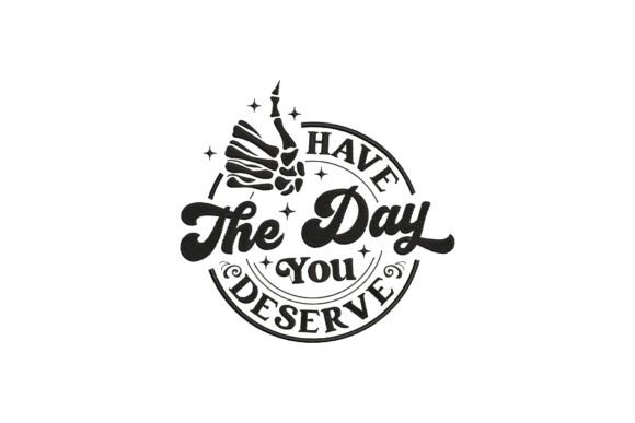 Have the Day You Deserve