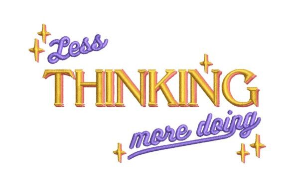 Less Thinking More Doing