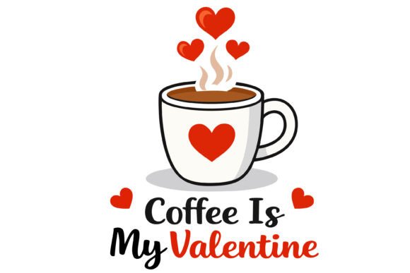 Coffee Is My Valentine Svg With Cup Graphics