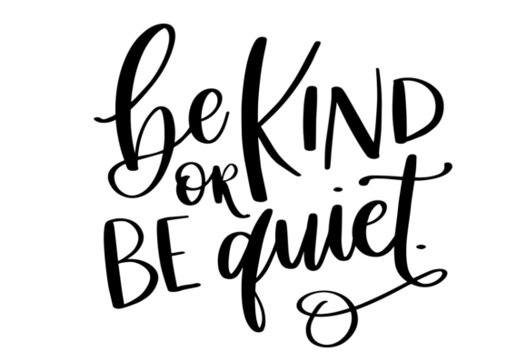 Be Kind or Be Quiet