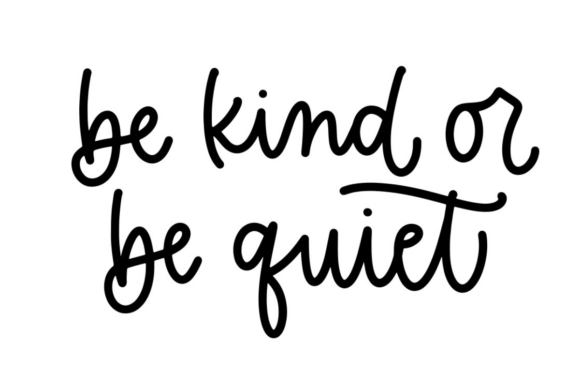 Be Kind or Be Quiet