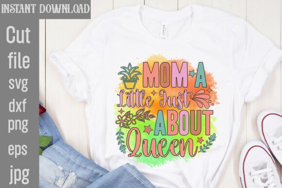 Mom A Little Just About Queen Sublimatio Graphics
