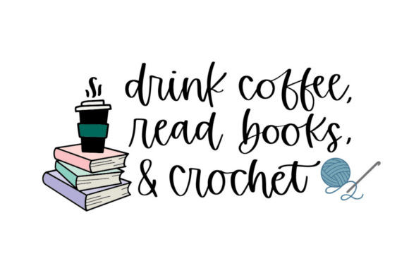 Drink Coffee Read Books and Crochet
