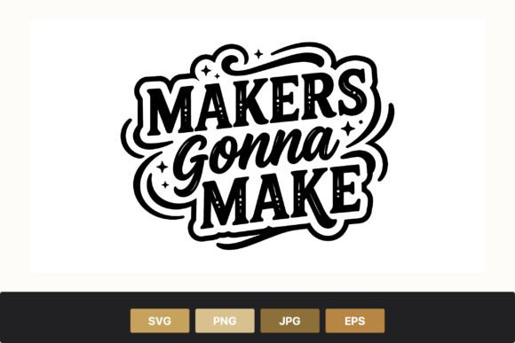 Makers Gonna Make Inspirational Quote Graphics