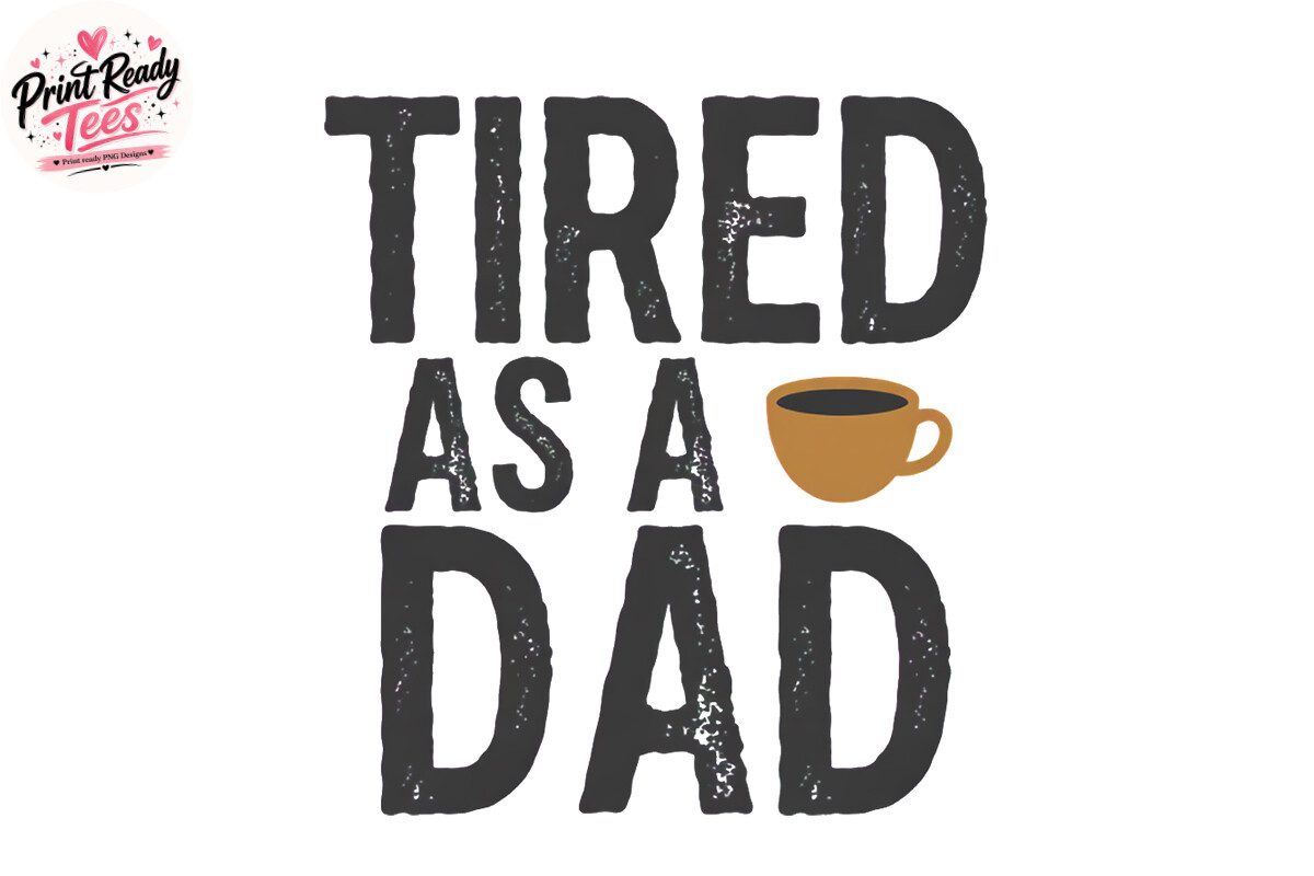Tired As a Dad PNG, Coffee Humor Father