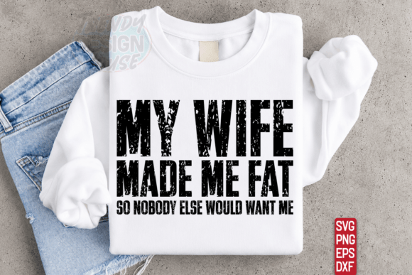 My Wife Made Me Fat Png, Sarcastic SVG