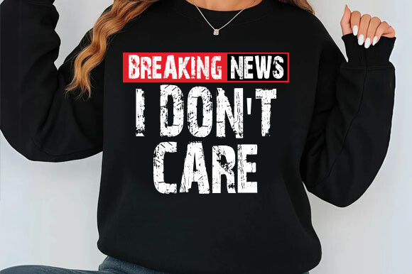 Breaking News I Don't Care SVG, Funny Sarcastic