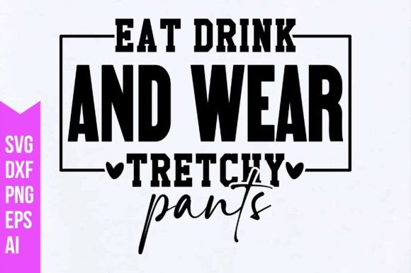 Eat Drink and Wear Stretchy Pants SVG