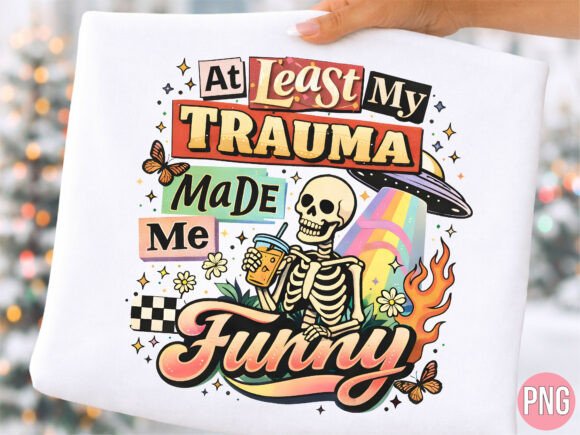 Trauma Made Me Funny Skeleton PNG Shirt