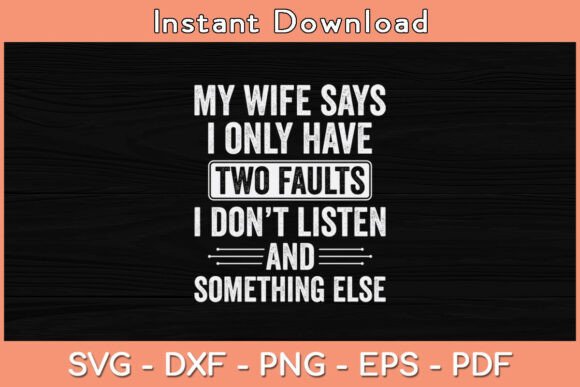 My Wife Says I Have Two Faults Funny SVG